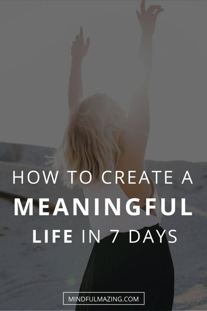 How to create a meaningful life in 7 days and make it absolutely