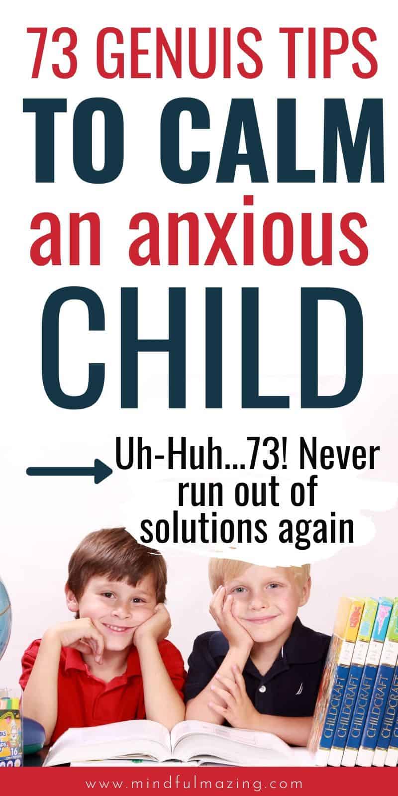 73 Powerful Tips to Calm an Anxious Child •